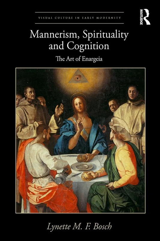Mannerism, Spirituality and Cognition: The Art Of Enargeia (Visual Culture in Early Modernity)