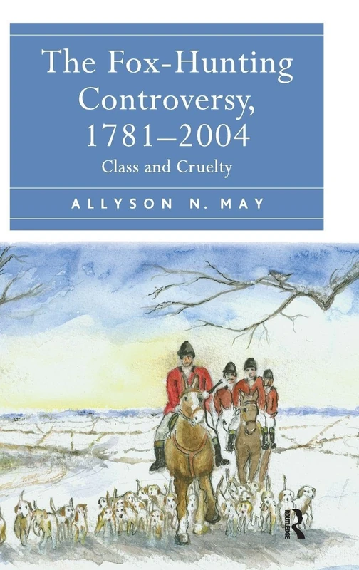 The Fox-Hunting Controversy, 1781-2004: Class and Cruelty