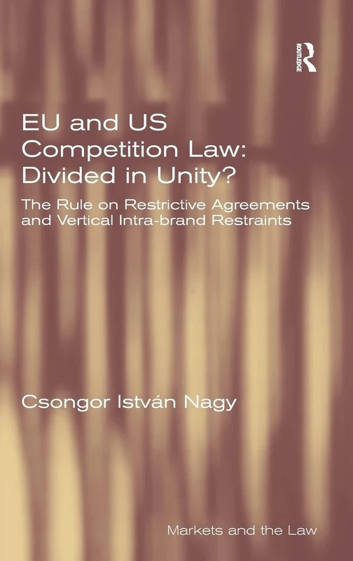 EU and US Competition Law: Divided in Unity?: The Rule on Restrictive Agreements and Vertical Intra-brand Restraints (Markets and the Law)