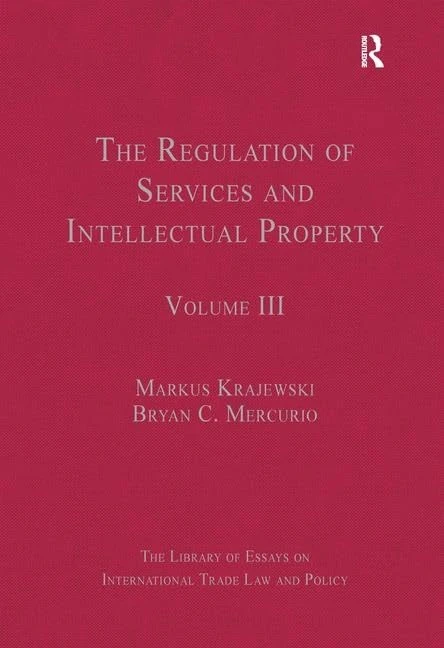 The Regulation of Services and Intellectual Property: Volume III (The Library of Essays on International Trade Law and Policy)