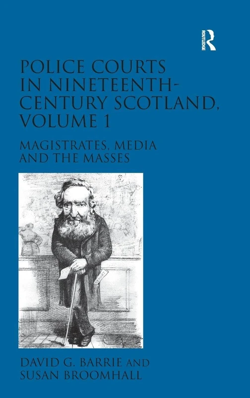 Police Courts in Nineteenth-Century Scotland, Volume 1: Magistrates, Media and the Masses