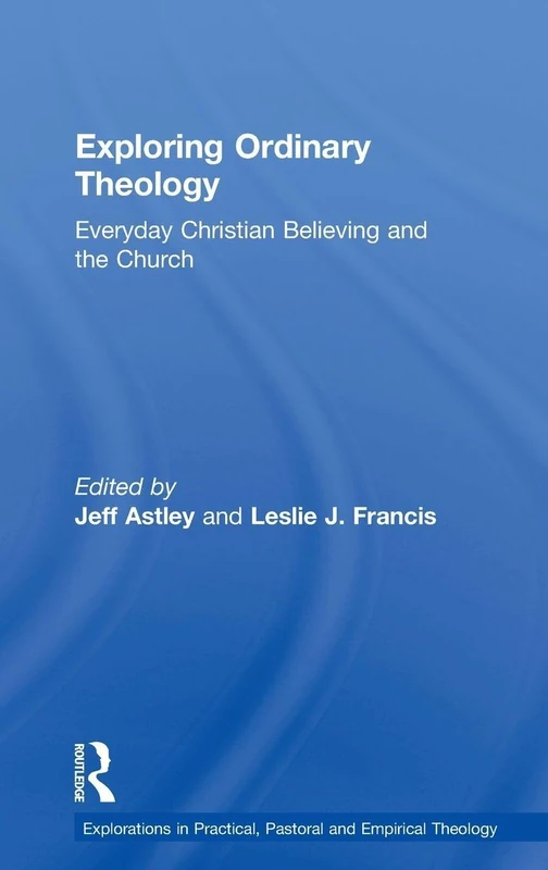 Exploring Ordinary Theology: Everyday Christian Believing and the Church (Explorations in Practical, Pastoral and Empirical Theology) - Image 1