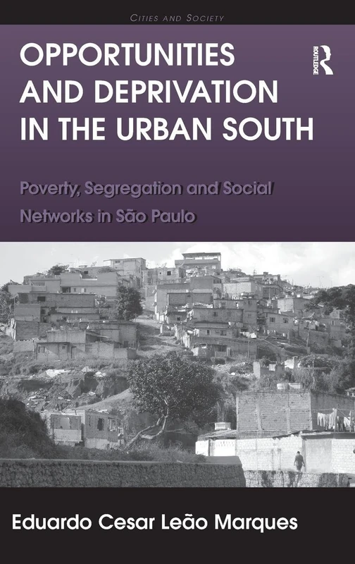 Opportunities and Deprivation in the Urban South: Poverty, Segregation and Social Networks in São Paulo (Cities and Society)