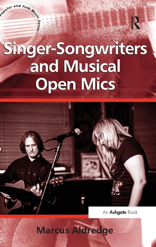 Singer-Songwriters and Musical Open Mics (Ashgate Popular and Folk Music Series)