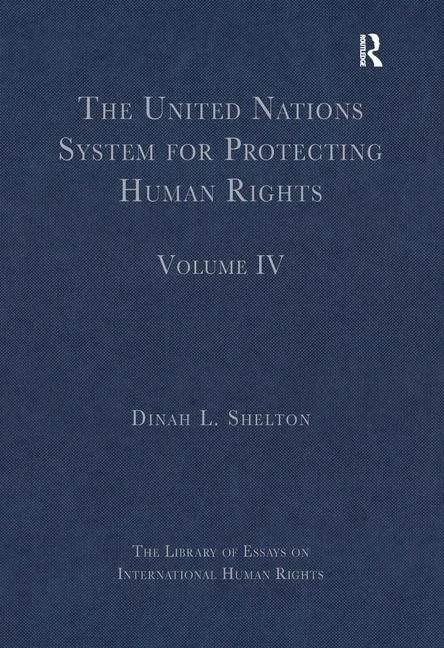 The United Nations System for Protecting Human Rights: Volume IV: 4 (The Library of Essays on International Human Rights)