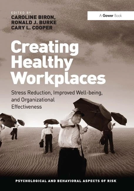 Creating Healthy Workplaces: Stress Reduction, Improved Well-being, and Organizational Effectiveness (Psychological and Behavioural Aspects of Risk)