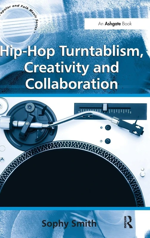 Hip-Hop Turntablism, Creativity and Collaboration (Ashgate Popular and Folk Music Series)