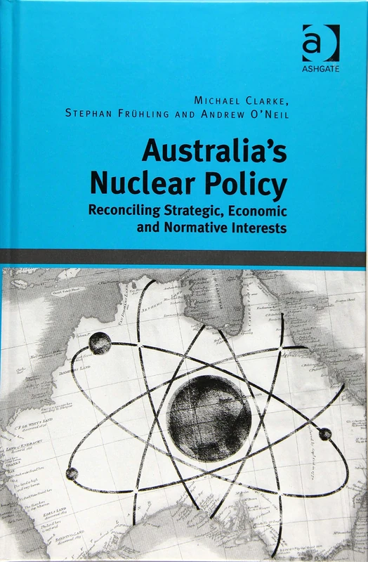 Australia's Nuclear Policy: Reconciling Strategic, Economic and Normative Interests