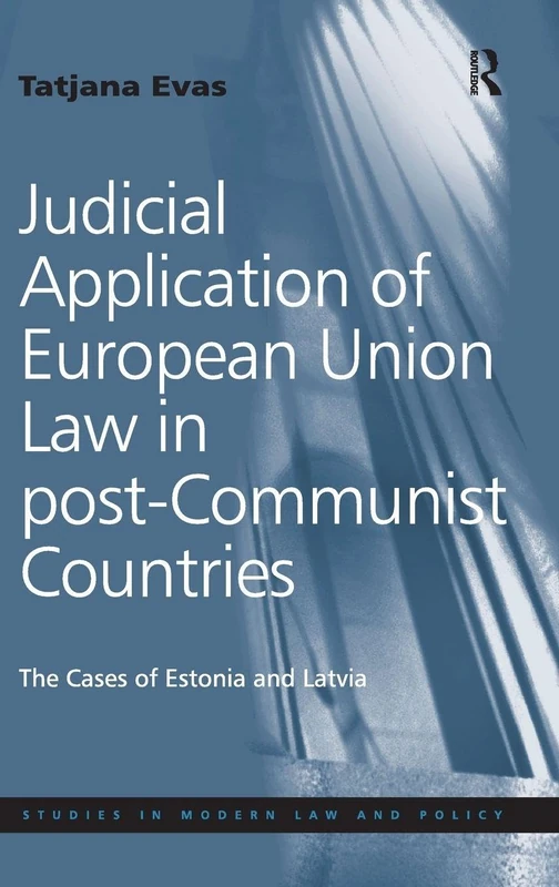 Judicial Application of European Union Law in post-Communist Countries: The Cases of Estonia and Latvia (Studies in Modern Law and Policy)