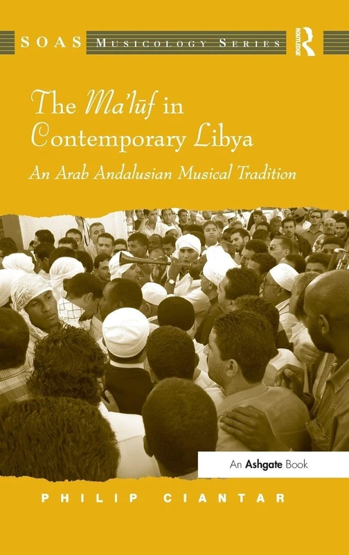 The Ma'luf in Contemporary Libya: An Arab Andalusian Musical Tradition (SOAS Studies in Music)