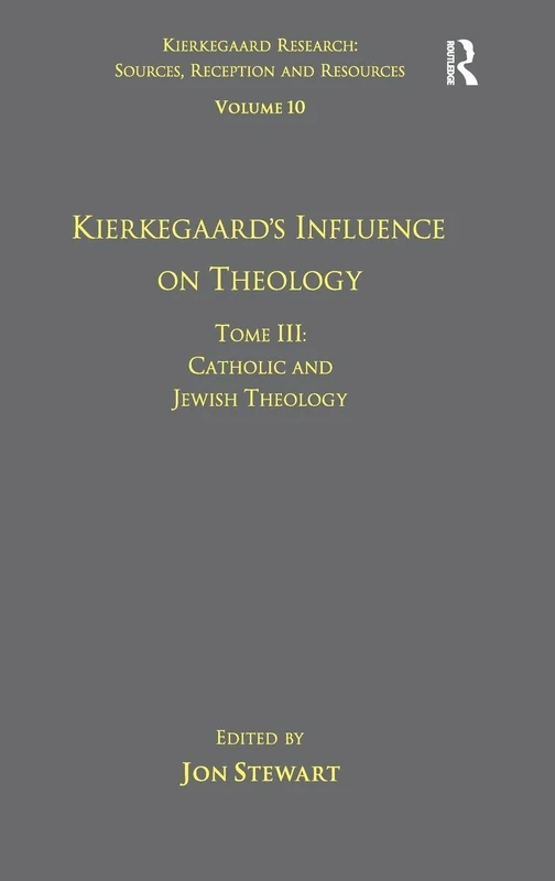 Volume 10, Tome III: Kierkegaard's Influence on Theology: Catholic and Jewish Theology (Kierkegaard Research: Sources, Reception and Resources)