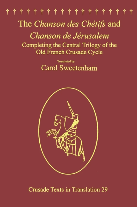 The Chanson des Chétifs and Chanson de Jérusalem: Completing the Central Trilogy of the Old French Crusade Cycle (Crusade Texts in Translation)