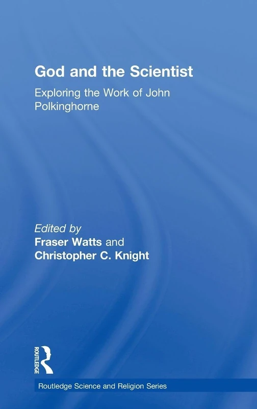 God and the Scientist: Exploring the Work of John Polkinghorne (Routledge Science and Religion Series)