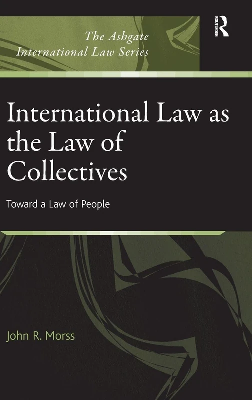 International Law as the Law of Collectives: Toward a Law of People (The Ashgate International Law Series)
