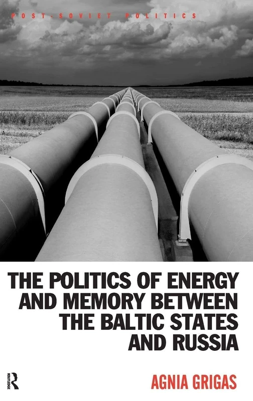 The Politics of Energy and Memory between the Baltic States and Russia (Post-Soviet Politics)