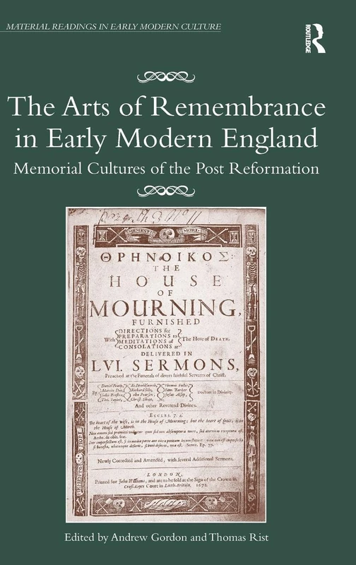 The Arts of Remembrance in Early Modern England: Memorial Cultures of the Post Reformation (Material Readings in Early Modern Culture)
