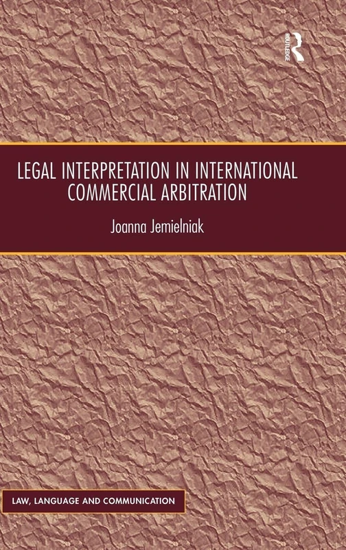Legal Interpretation in International Commercial Arbitration (Law, Language and Communication)
