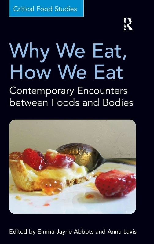 Why We Eat, How We Eat: Contemporary Encounters between Foods and Bodies (Critical Food Studies)