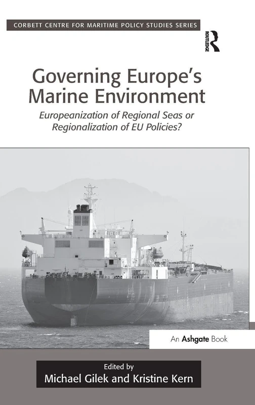 Governing Europe's Marine Environment: Europeanization of Regional Seas or Regionalization of EU Policies? (Corbett Centre for Maritime Policy Studies Series)