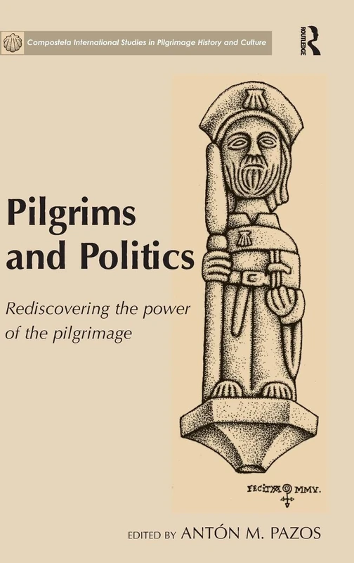 Pilgrims and Politics: Rediscovering the Power of the Pilgrimage (Compostela International Studies in Pilgrimage History and C)