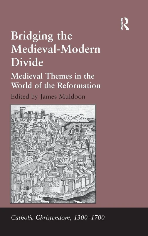 Bridging the Medieval-Modern Divide: Medieval Themes in the World of the Reformation (Catholic Christendom, 1300-1700)