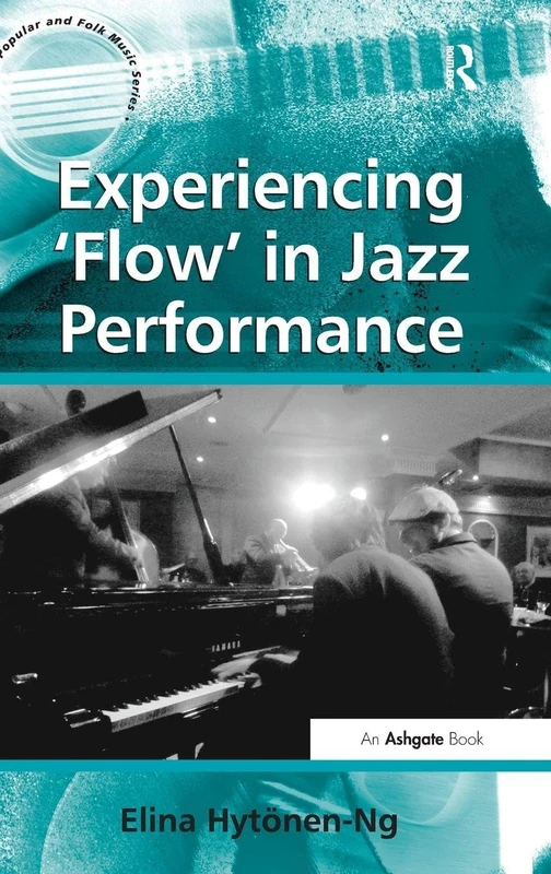 Experiencing 'Flow' in Jazz Performance (Ashgate Popular and Folk Music Series)