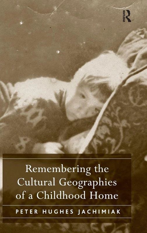 Routledge - Remembering the Cultural Geographies of a Childhood Home