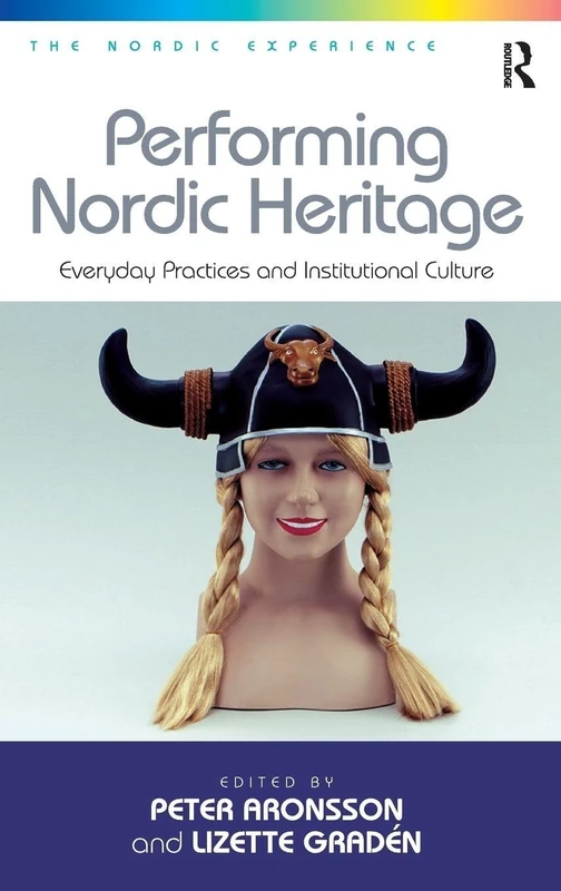 Performing Nordic Heritage: Everyday Practices and Institutional Culture (The Nordic Experience)