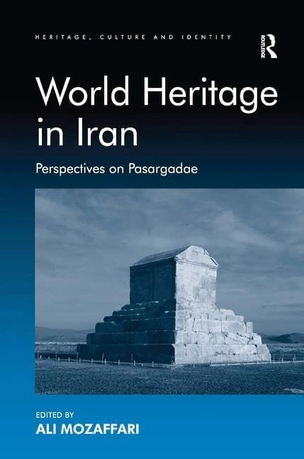 World Heritage in Iran: Perspectives on Pasargadae (Heritage, Culture and Identity)