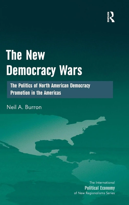 The New Democracy Wars: The Politics of North American Democracy Promotion in the Americas (New Regionalisms Series)