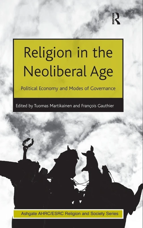 Religion in the Neoliberal Age: Political Economy and Modes of Governance (AHRC/ESRC Religion and Society Series)