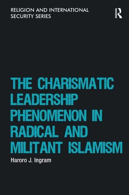 The Charismatic Leadership Phenomenon in Radical and Militant Islamism (Religion and International Security)