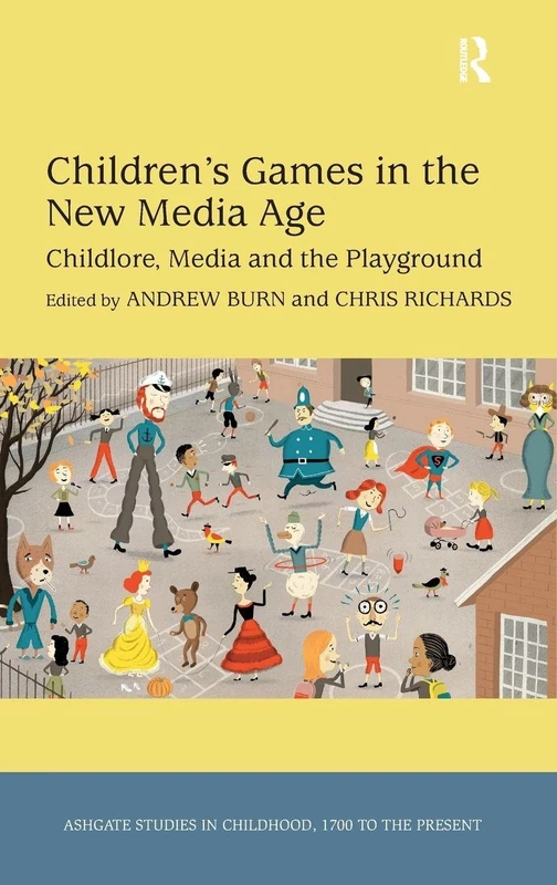 Children's Games in the New Media Age: Childlore, Media and the Playground (Studies in Childhood, 1700 to the Present)