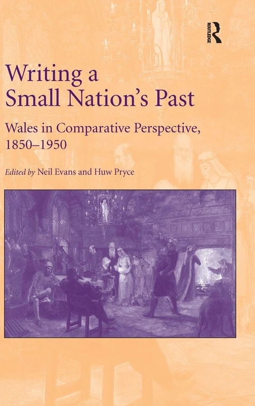 Writing a Small Nation's Past: Wales in Comparative Perspective, 1850–1950