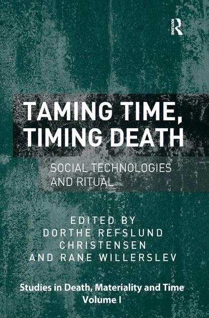 Taming Time, Timing Death: Social Technologies and Ritual (Studies in Death, Materiality and the Origin of Time)
