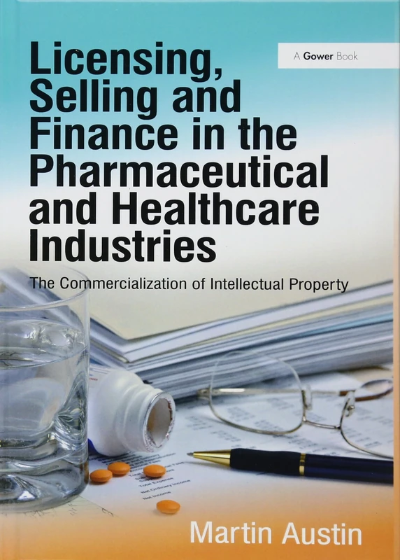 Licensing, Selling and Finance in the Pharmaceutical and Healthcare Industries: The Commercialization of Intellectual Property