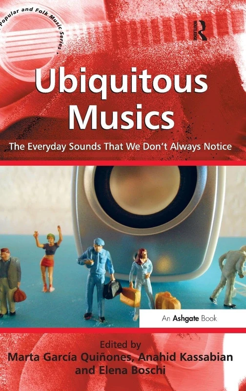 Ubiquitous Musics: The Everyday Sounds That We Don't Always Notice (Ashgate Popular and Folk Music Series)