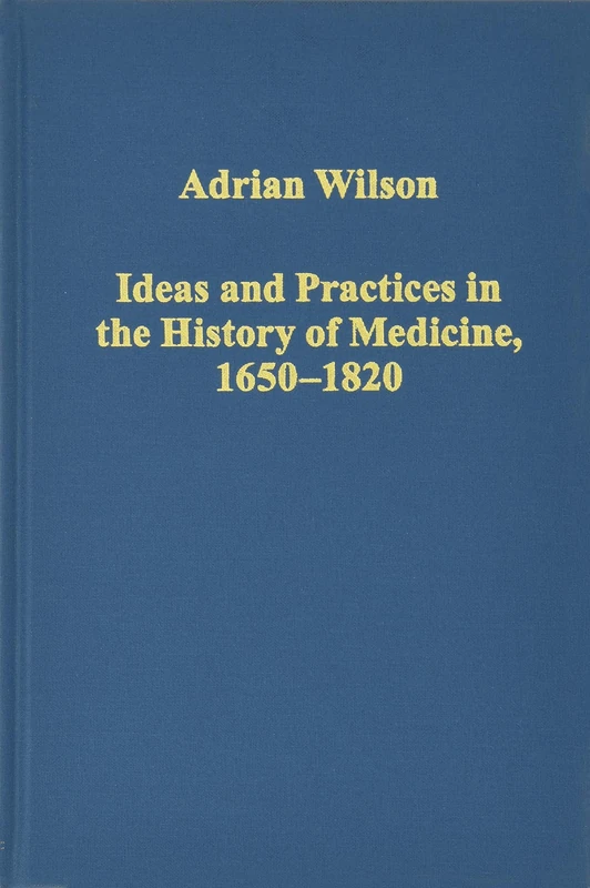 Ideas and Practices in the History of Medicine, 1650–1820 (Variorum Collected Studies)