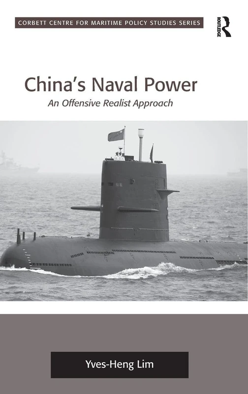 China's Naval Power: An Offensive Realist Approach (Corbett Centre for Maritime Policy Studies Series)