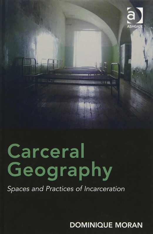 Routledge Carceral Geography: Spaces and Practices of Incarceration