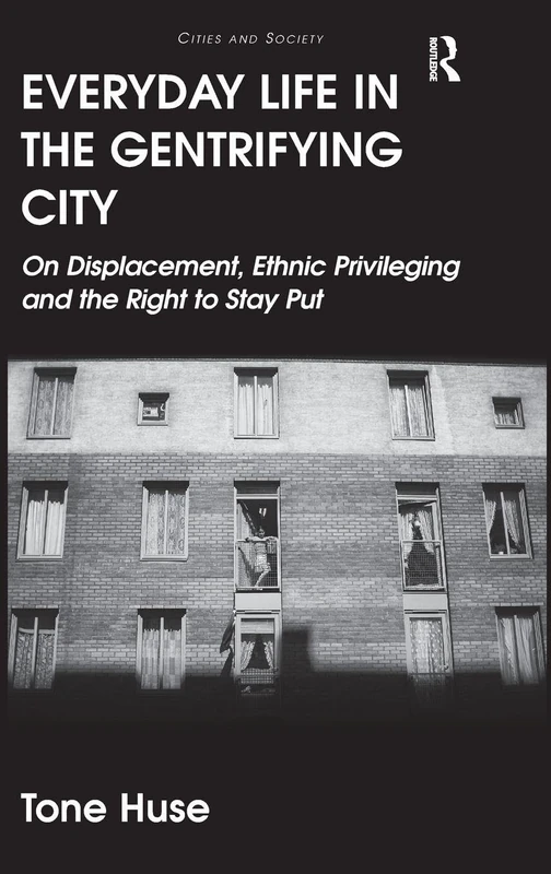Everyday Life in the Gentrifying City: On Displacement, Ethnic Privileging and the Right to Stay Put (Cities and Society)