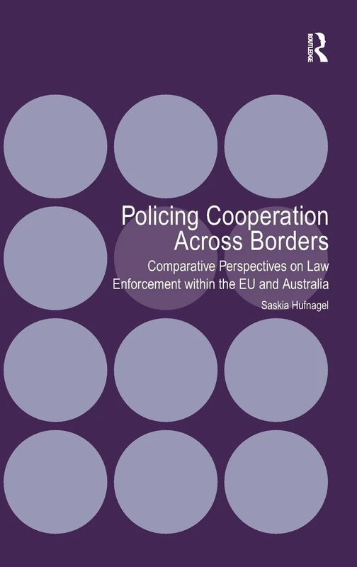 Policing Cooperation Across Borders: Comparative Perspectives on Law Enforcement within the EU and Australia
