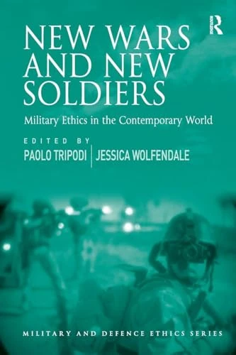 New Wars and New Soldiers: Military Ethics in the Contemporary World (Military and Defence Ethics)