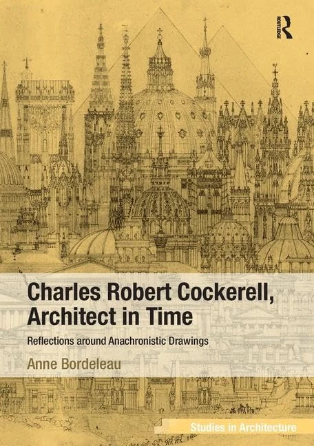 Charles Robert Cockerell, Architect in Time: Reflections around Anachronistic Drawings (Ashgate Studies in Architecture)