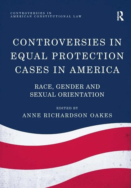 Controversies in Equal Protection Cases in America: Race, Gender and Sexual Orientation (Controversies in American Constitutional Law) - Image 1