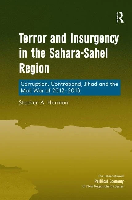 Terror and Insurgency in the Sahara-Sahel Region: Corruption, Contraband, Jihad and the Mali War of 2012-2013 (New Regionalisms Series)