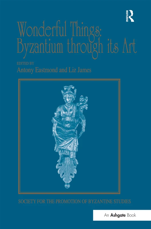 Wonderful Things: Byzantium through its Art - Routledge Book
