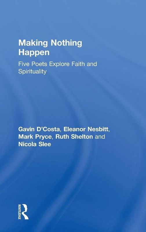 Routledge - Making Nothing Happen: Five Poets on Faith