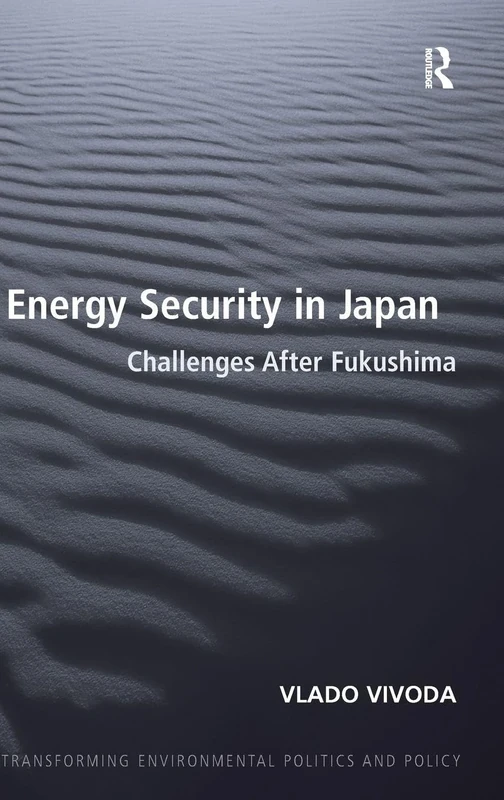 Energy Security in Japan: Challenges After Fukushima (Transforming Environmental Politics and Policy)