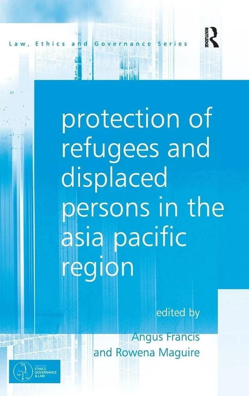Protection of Refugees and Displaced Persons in the Asia Pacific Region (Law, Ethics and Governance)